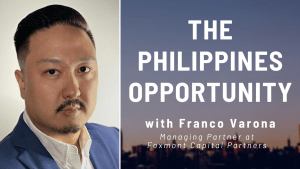 Read more about the article The Philippines Opportunity: Franco Varona (Managing Partner at Foxmont Capital Partners)