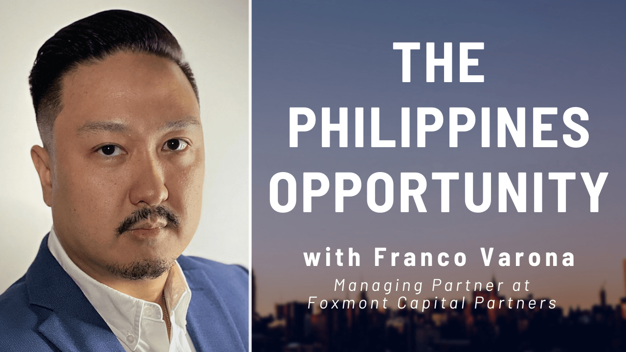 You are currently viewing The Philippines Opportunity: Franco Varona (Managing Partner at Foxmont Capital Partners)