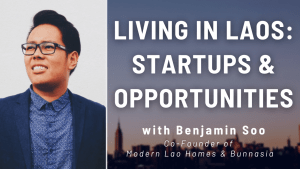 Read more about the article Entrepreneurship & Opportunities in Laos: Benjamin Soo (Co-Founder of Modern Lao Homes & Bunnasia)
