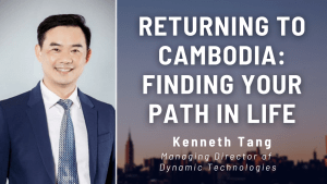Read more about the article Pursue What Is Meaningful To You – Kenneth Tang (MD of Dynamic Technologies Cambodia)